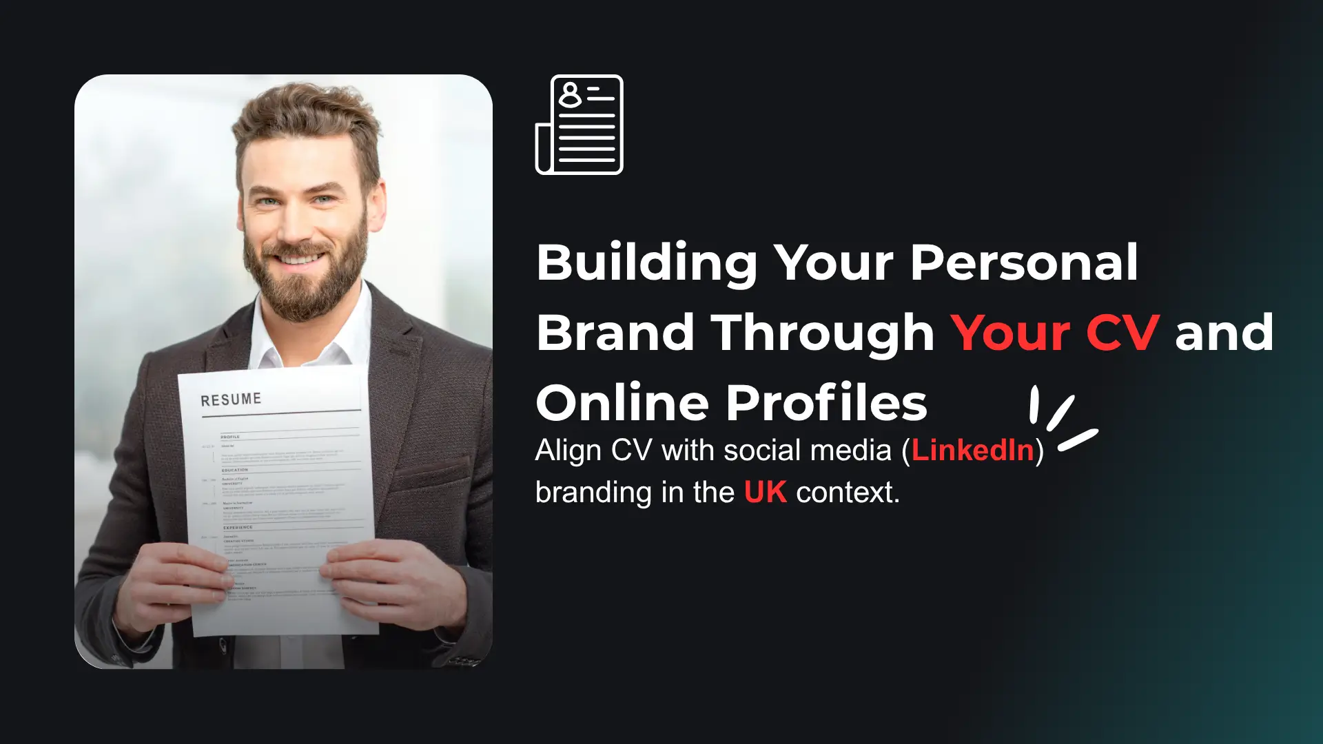 A dark-themed professional banner for a guide titled "Building Your Personal Brand Through Your CV and Online Profiles – Align CV with social media (LinkedIn) branding in the UK context." On the left, a well-groomed, smiling man in a dark suit jacket holds a white CV or resume in his hands, looking directly at the camera. On the right, against the dark background, the title text is prominently displayed in a combination of white and bold red text, emphasizing the word "Your." Above the title, a minimalist white icon of a person's profile next to a document symbolizes the CV and online profile. The banner's purpose is to advise on creating a cohesive professional brand across a CV and LinkedIn, specifically for the UK job market.