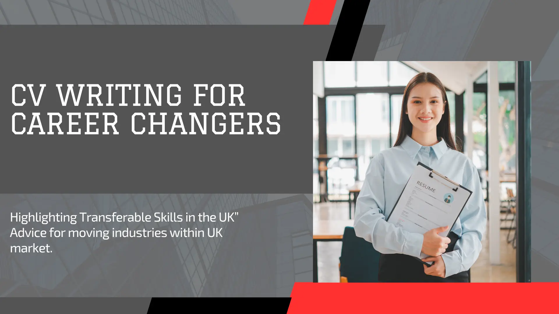 A blog or guide banner titled "CV Writing for Career Changers" in large white sans-serif text on the left, set against a dark grey and red abstract geometric background with a subtle overlay of a modern building's glass facade. The subtitle below reads, "Highlighting Transferable Skills in the UK" followed by "Advice for moving industries within UK market." On the right, a smiling young professional woman in a light blue collared shirt stands in an office environment, holding a clipboard with a CV/Resume document visible. The overall design suggests expert advice on changing careers and creating a UK-focused CV that emphasizes transferable skills.