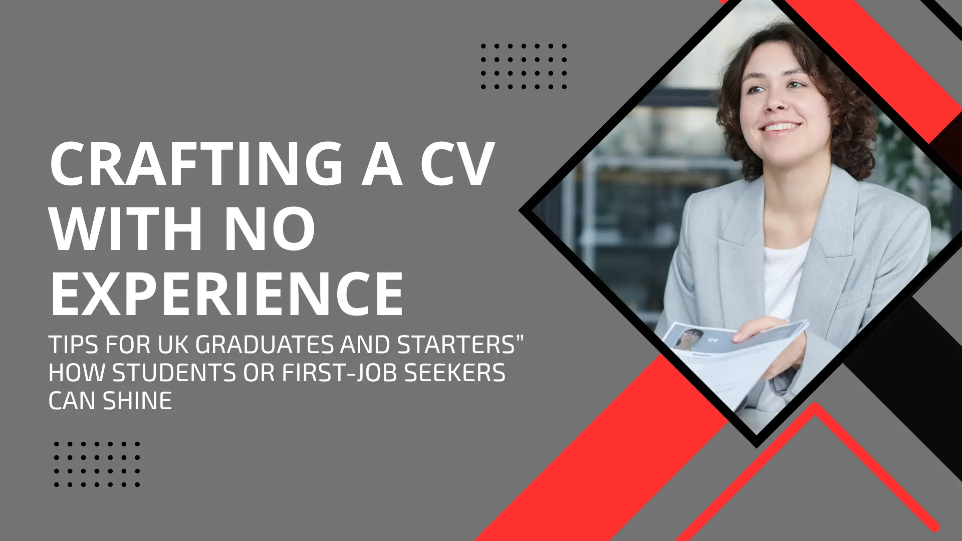 Blog banner image for a career guide titled: "CRAFTING A CV WITH NO EXPERIENCE" and the subtitle: "TIPS FOR UK GRADUATES AND STARTERS" HOW STUDENTS OR FIRST-JOB SEEKERS CAN SHINE."