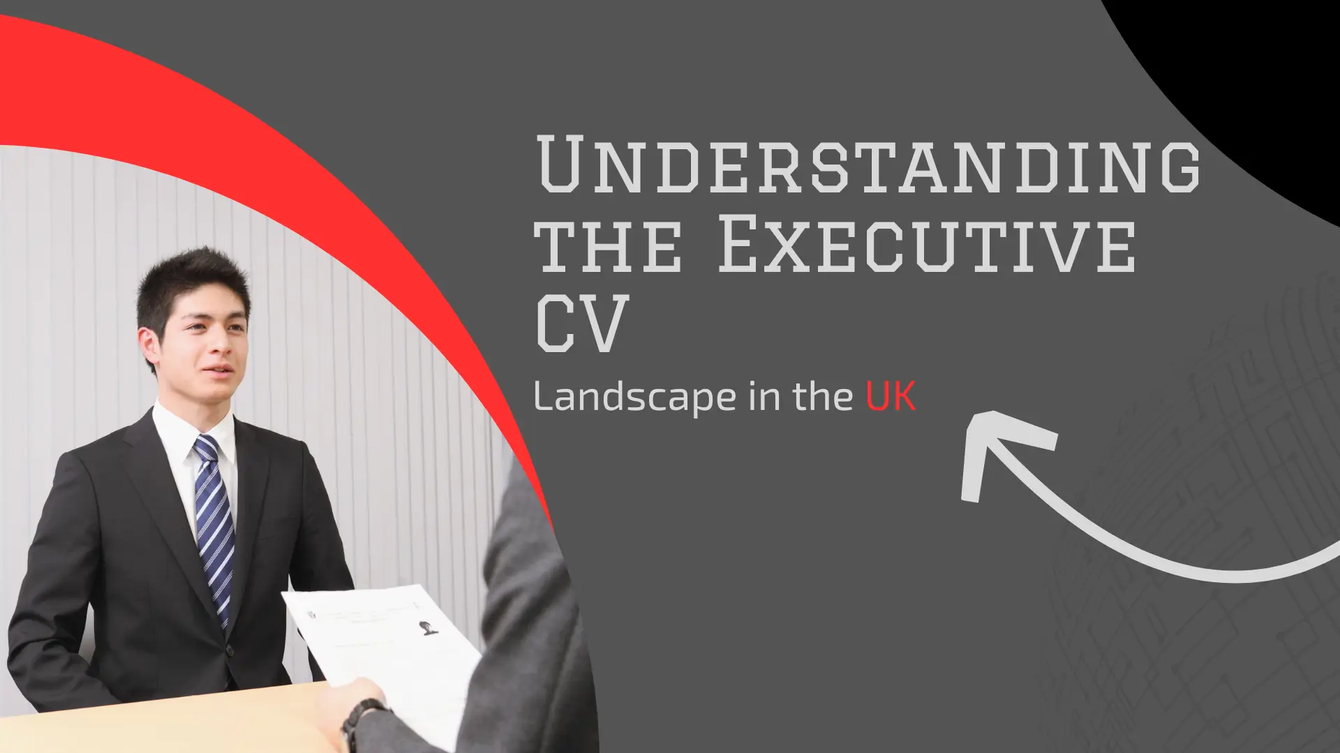 A banner for a guide titled "Understanding the Executive CV Landscape in the UK." The image features a young Asian professional, dressed in a dark suit and tie, seated across a desk from an unseen interviewer whose arm is visible holding a document. The man is looking slightly off-camera with a serious, engaged expression, suggesting a high-level job interview or professional meeting. The background is a mix of a solid dark gray and a dynamic, curved red and gray graphic design. White text overlays the graphic, highlighting the title, with the word "UK" in red, and a white curved arrow pointing toward the text.