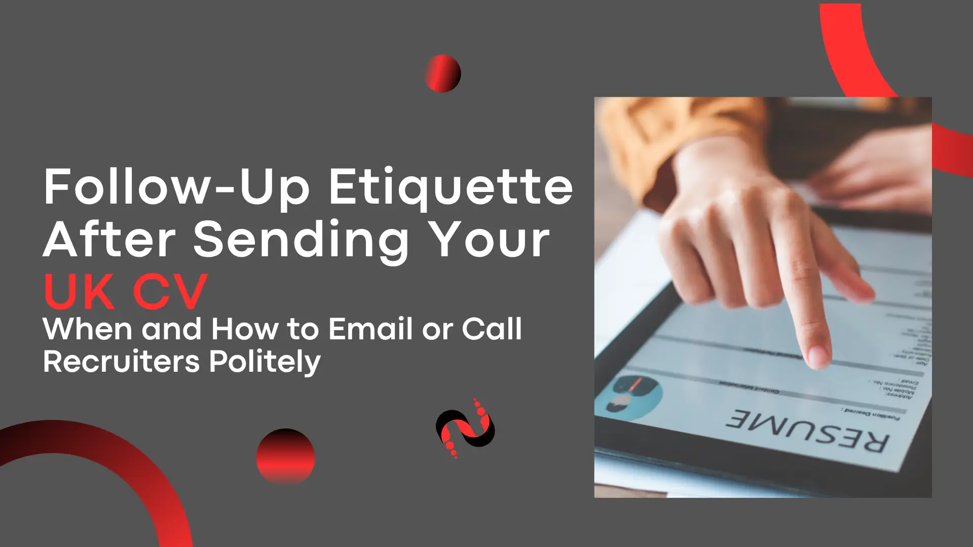 "Banner image for a guide titled 'Follow-Up Etiquette After Sending Your UK CV: When and How to Email or Call Recruiters Politely.' The left side features the title text in white and red against a dark grey background, with red and black abstract shapes providing visual accents. The right side shows a close-up, slightly blurred image of a person with light brown skin, wearing a brown long-sleeved top, gently tapping or scrolling on a tablet screen. The tablet displays the bottom section of an upside-down CV or resume, with faint text and fields visible, suggesting the context of job applications and follow-up communication. The overall composition is professional, clean, and focuses on career and recruitment advice."
