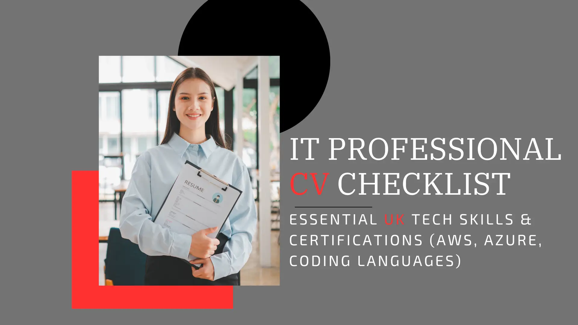 Marketing banner for a professional guide titled "IT Professional CV Checklist." The design features a square, white-bordered photo of a smiling female professional holding a clipboard with a resume template, set against a modern office background. The text section is gray with a black and red color scheme, listing the subtitle: "ESSENTIAL UK TECH SKILLS & CERTIFICATIONS (AWS, AZURE, CODING LANGUAGES)," specifically targeting IT professionals in the UK looking to improve their curriculum vitae.