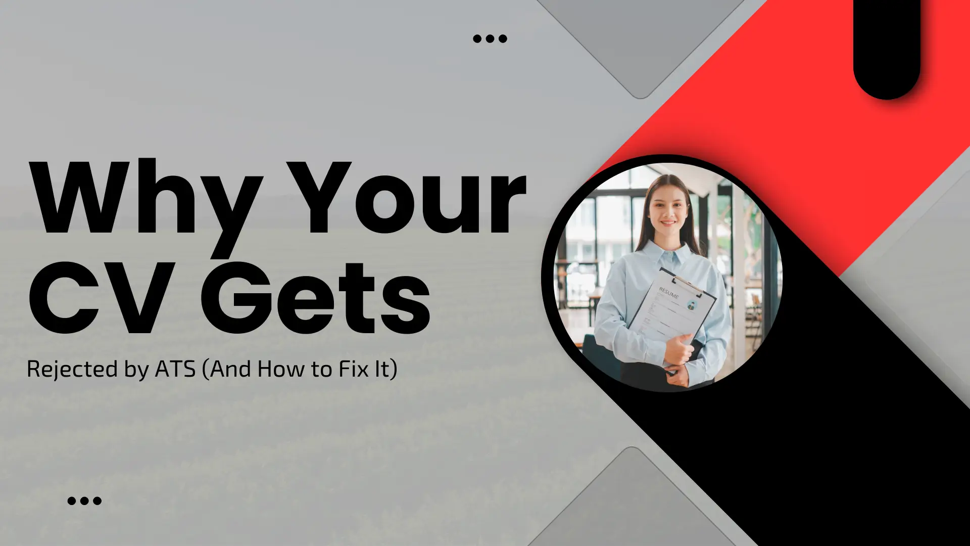 A career advice banner titled "Why Your CV Gets Rejected by ATS (And How to Fix It)." The graphic design uses bold black text on a light grey background with sharp red and black geometric overlays. A circular inset in the center features a smiling young professional woman in a light blue shirt holding a clipboard with a resume. The background of the circular frame shows a blurred outdoor office or cafe setting.