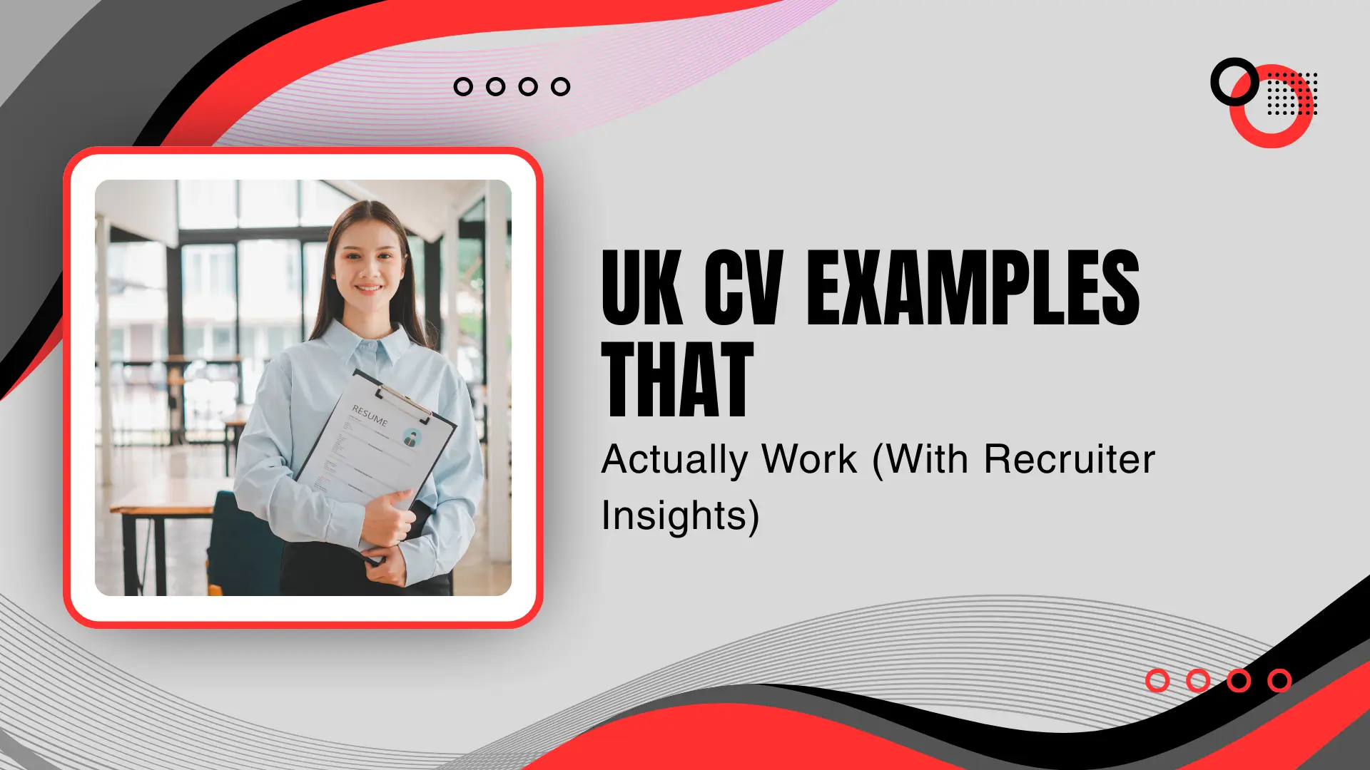 A recruitment blog banner titled "UK CV EXAMPLES THAT Actually Work (With Recruiter Insights)." The image shows a professional woman standing in a bright office space, holding a CV and smiling at the camera. The design uses a clean, light gray background accented by bold red and black curved shapes and dot patterns, mirroring a modern corporate style.