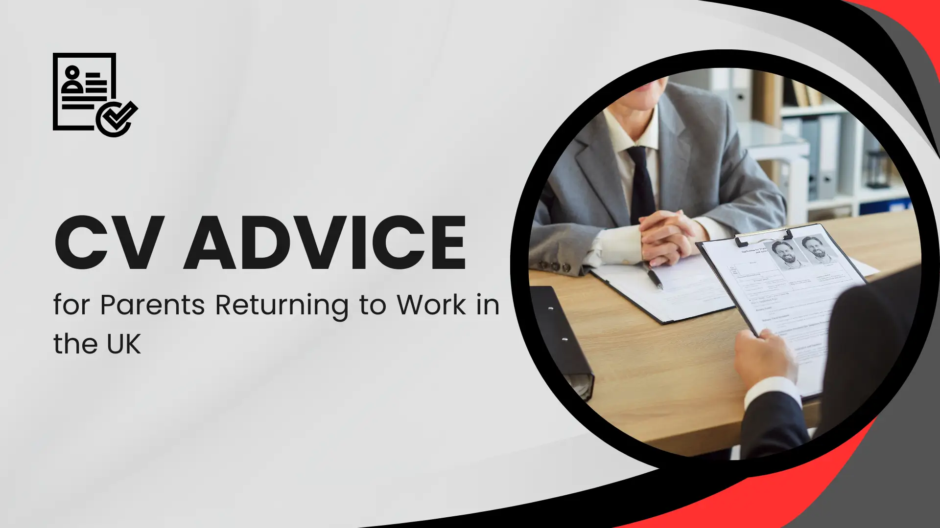 A clean and modern blog banner with a light gray background accented by red and black swooping curves in the corners. On the left, an icon of a resume with a checkmark sits above the title "CV ADVICE for Parents Returning to Work in the UK." On the right, a circular image shows a professional setting where a candidate is being interviewed, holding a clipboard with a resume and a photograph attached.
