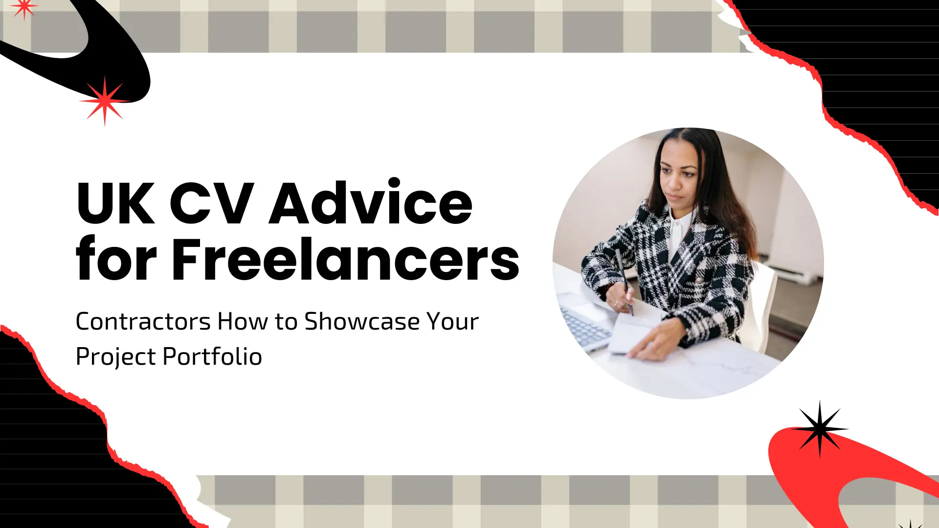 A modern, high-contrast banner with a white center and a stylized border of gray checkered patterns and black torn-paper effects with red star accents. A circular inset on the right depicts a woman in a black and white checkered blazer sitting at a desk, focused on writing in a notebook. Large bold black text on the left reads "UK CV Advice for Freelancers," with a smaller subheadline below: "Contractors How to Showcase Your Project Portfolio."