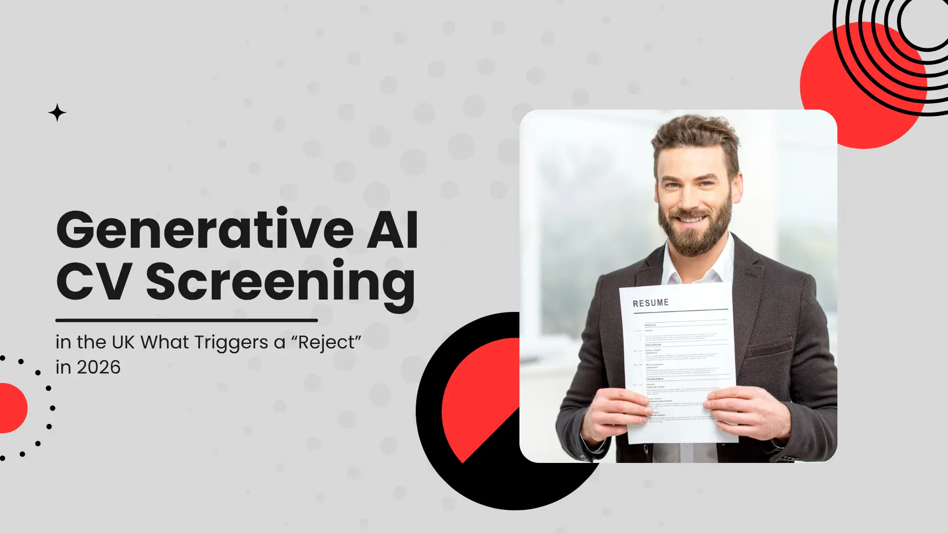 A professional blog header titled "Generative AI CV Screening in the UK: What Triggers a 'Reject' in 2026." The design uses a clean grey-and-white aesthetic with bold red circular accents. On the right, a smiling man in a dark blazer holds up a printed resume. The background features a subtle halftone dot pattern and a minimalist four-pointed star icon on the left.