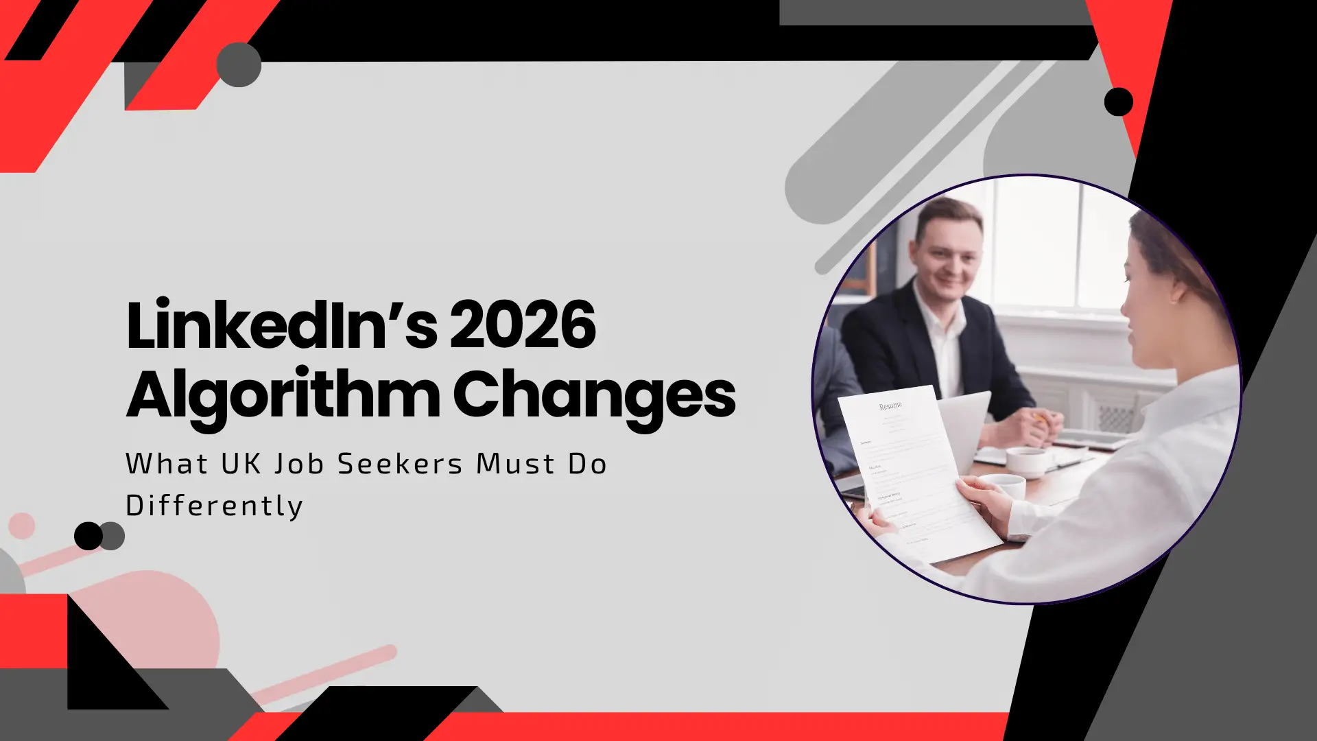 Professional blog banner with a high-contrast red, black, and light grey geometric design. To the left, bold black typography reads "LinkedIn’s 2026 Algorithm Changes: What UK Job Seekers Must Do Differently." On the right, a circular frame features a high-quality photo of a male recruiter in a suit interviewing a female candidate who is holding a printed resume. The aesthetic is modern and corporate, utilizing sharp diagonal shapes and circular accents.