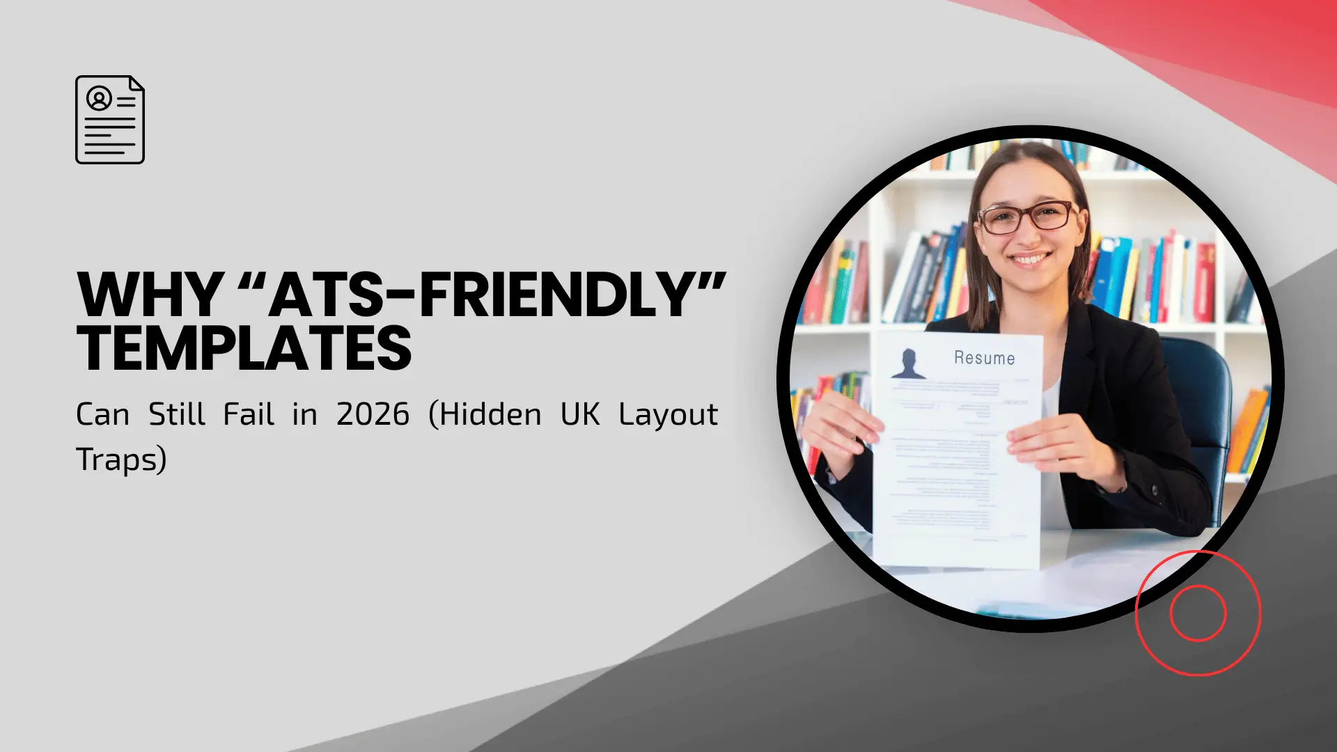 Professional development banner titled "Why 'ATS-Friendly' Templates Can Still Fail in 2026 (Hidden UK Layout Traps)." The design features a sleek grey and red color palette with a circular frame on the right showing a smiling woman in a black blazer holding up a printed resume. A resume document icon is visible in the top left corner against a minimalist background.