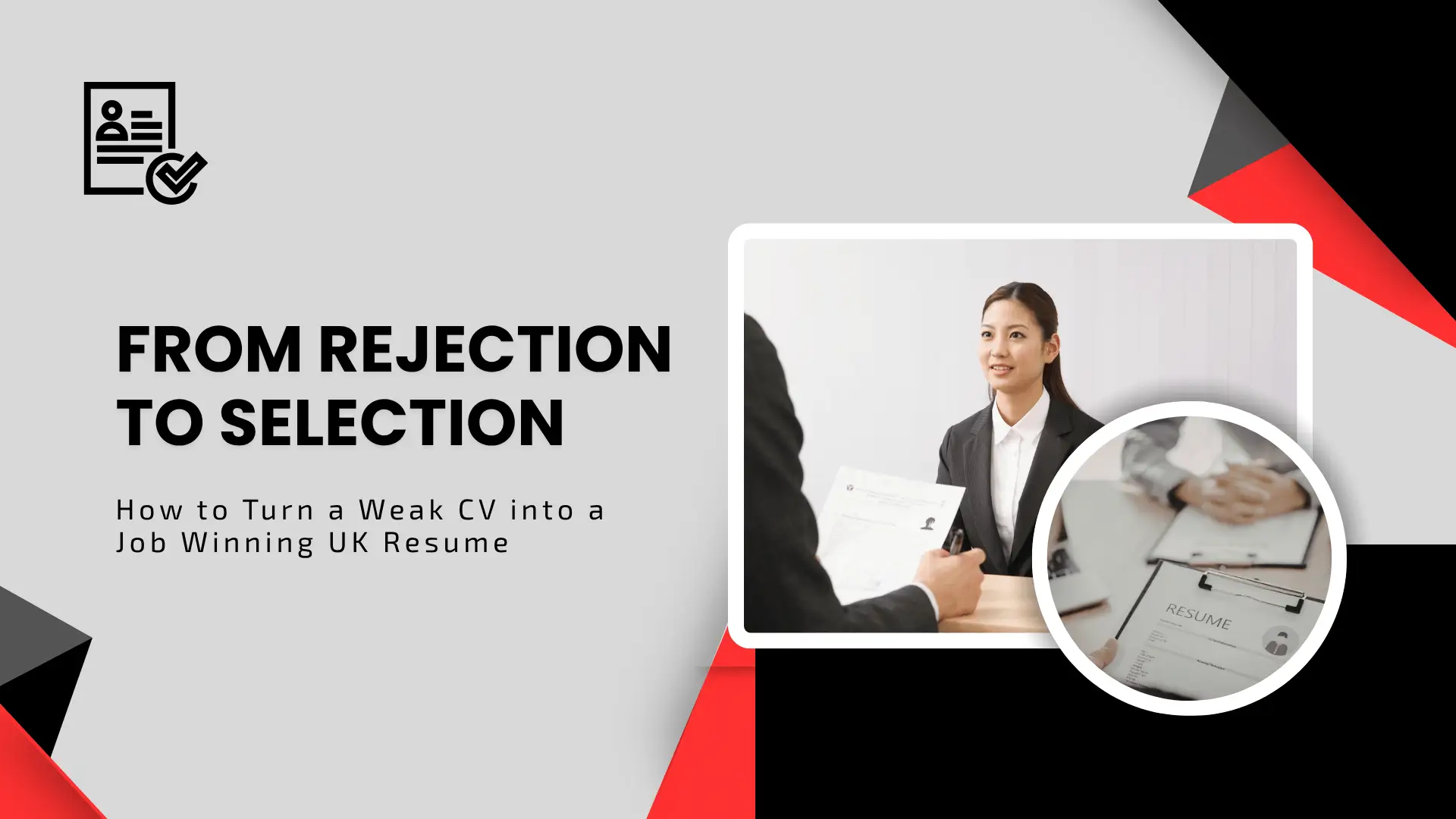 A high-contrast black, white, and red geometric blog banner featuring a professional icon of a resume with a checkmark. The bold black title reads "FROM REJECTION TO SELECTION," followed by the subheadline "How to Turn a Weak CV into a Job Winning UK Resume." The right side displays a sharp rectangular photo of a job interview with a candidate speaking to an interviewer, overlaid by a circular close-up image of a resume on a clipboard.