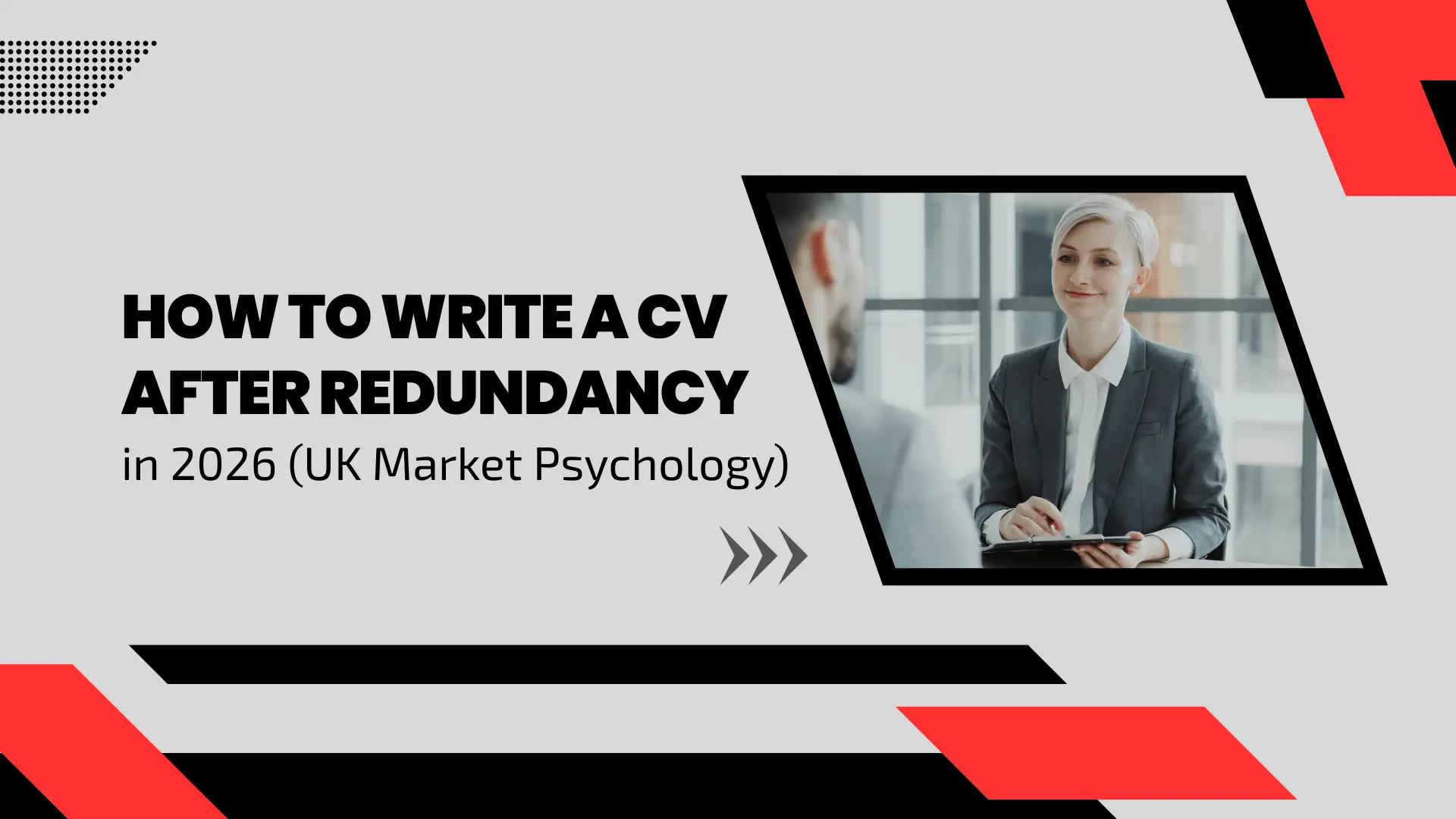 A professional development banner featuring a gray background with red and black accent shapes. The text reads "HOW TO WRITE A CV AFTER REDUNDANCY in 2026 (UK Market Psychology)". A slanted black frame on the right shows a professional woman with short blonde hair in a gray suit, smiling during an interview or consultation while holding a clipboard.