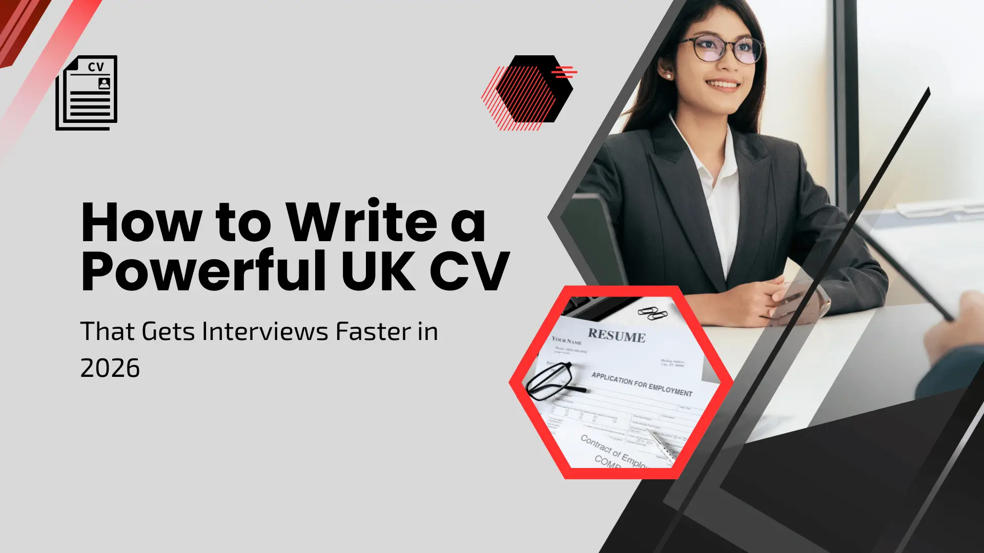 Career guide banner showing a professional woman in a blazer and glasses sitting at a desk. A hexagonal inset shows a close-up of a 'Resume' document and 'Application for Employment' form. Bold black headline: 'How to Write a Powerful UK CV That Gets Interviews Faster in 2026.' Design features sharp red and black geometric overlays on a light grey background.