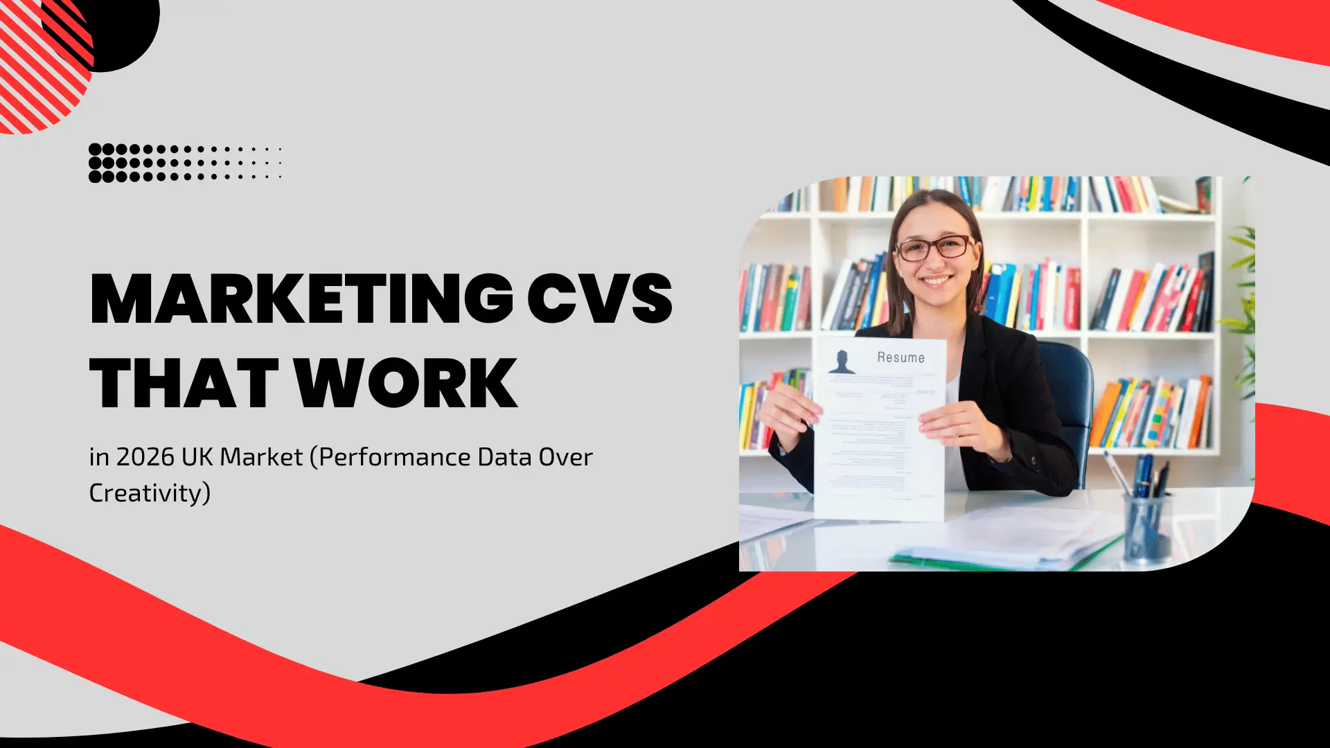 A high-contrast recruitment banner titled "MARKETING CVS THAT WORK in 2026 UK Market (Performance Data Over Creativity)." The design uses a bold red, black, and light grey color scheme with dynamic swooping shapes. A central rectangular frame with rounded corners shows a smiling woman in glasses sitting in front of a bookshelf, holding up a professional resume toward the camera.