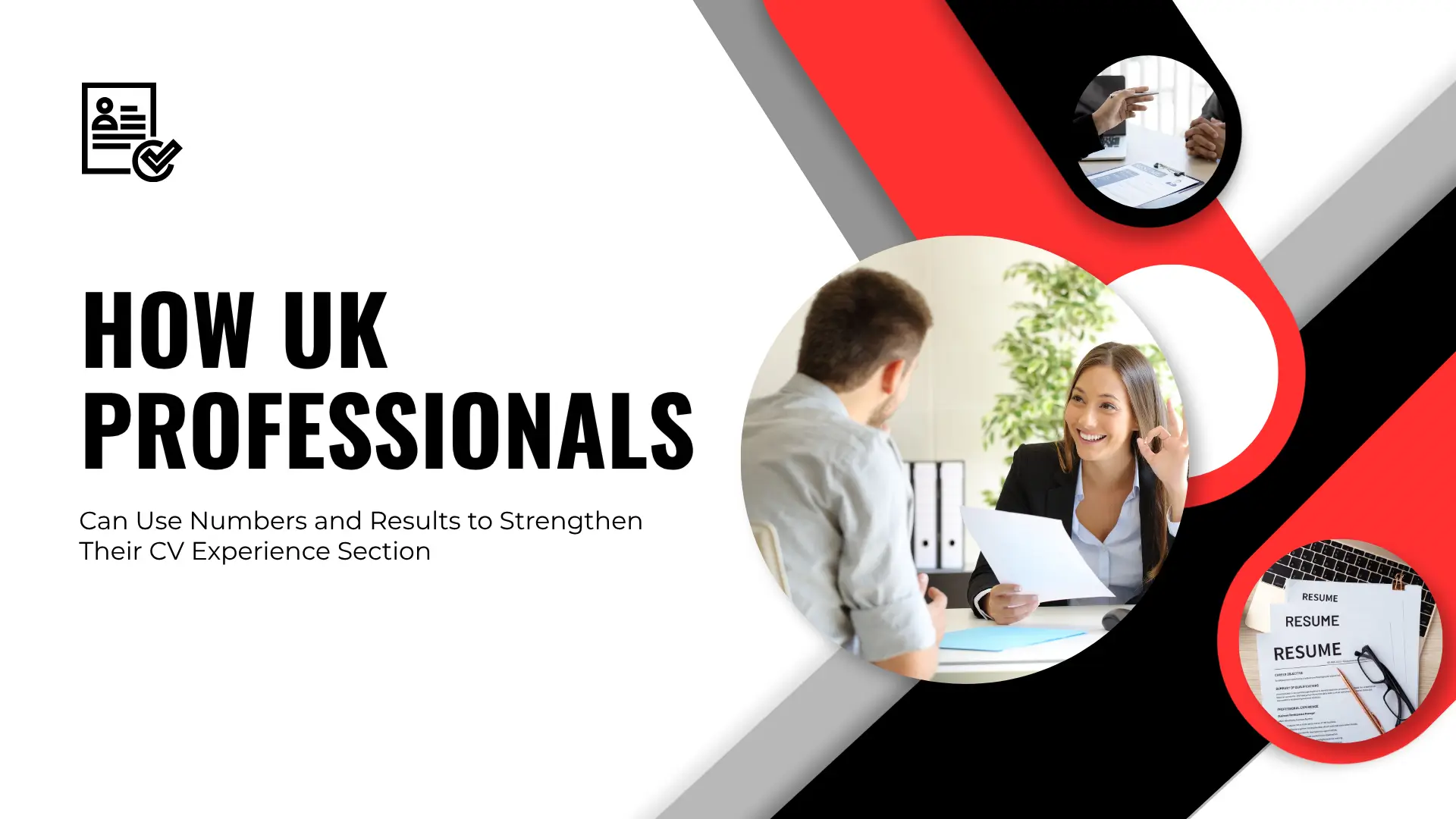 A modern geometric banner featuring white, black, grey, and red diagonal overlays. On the left, a resume checkmark icon appears above the title "HOW UK PROFESSIONALS Can Use Numbers and Results to Strengthen Their CV Experience Section". In the center, a circular photo depicts a woman smiling and gesturing an "OK" hand signal during a meeting over documents, while a smaller bottom circular inset shows printed resumes on a desk with a pen and glasses.