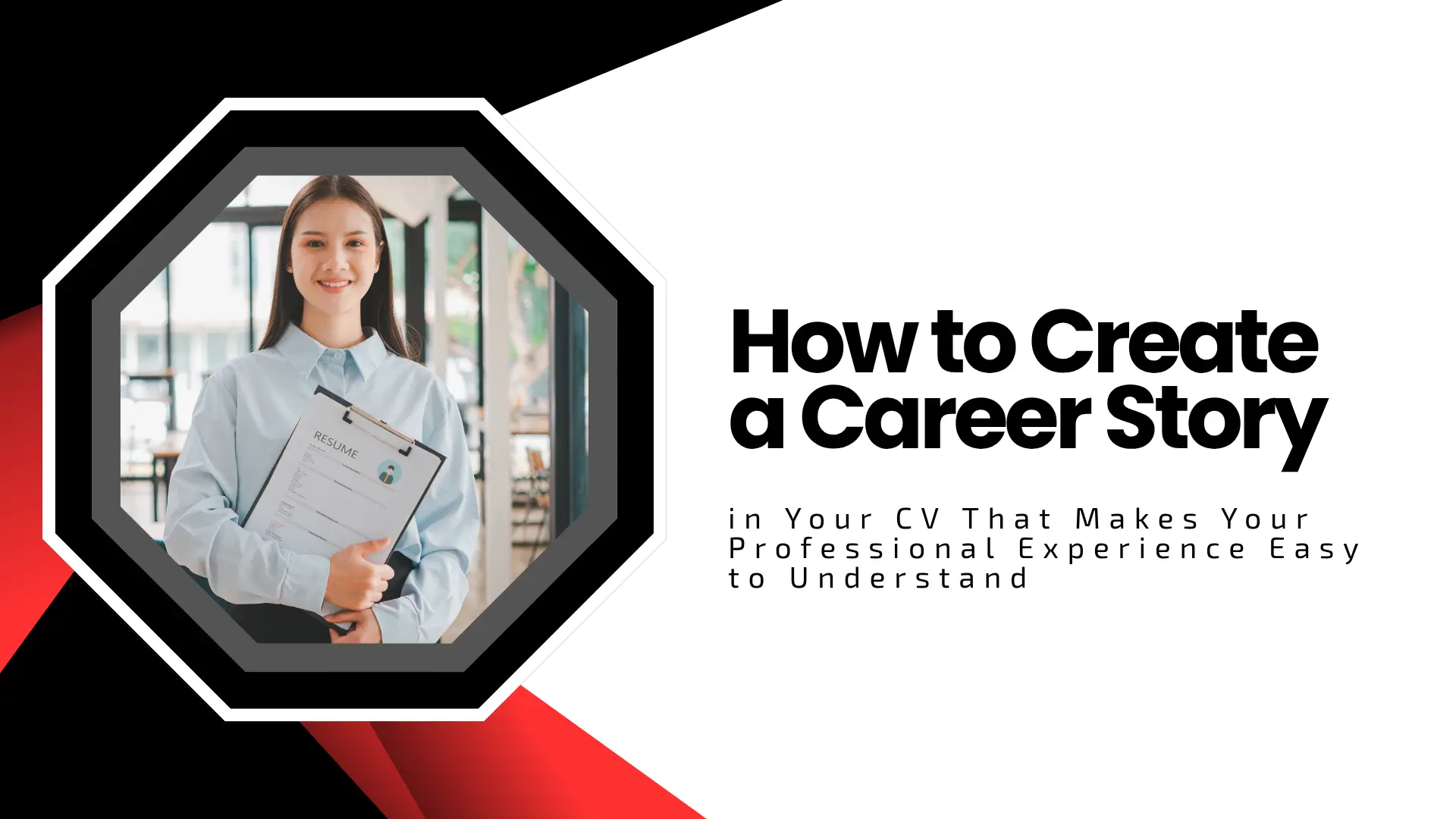 Professional blog banner with an octagonal frame enclosing a smiling woman in a light blue button-down shirt holding a clipboard with a resume attached. Bold headline on the right states "How to Create a Career Story" followed by the subtitle "in Your CV That Makes Your Professional Experience Easy to Understand" on a clean white and black background with red gradient geometric shapes.
