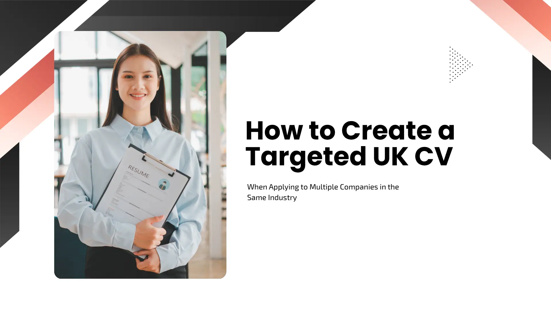 Sleek blog banner framed by black and salmon-red diagonal geometric borders. On the left, a vertical framed photo shows a smiling young woman in a light blue button-down shirt holding a clipboard with a "RESUME" document. On the right, prominent bold text reads "How to Create a Targeted UK CV" above the subtitle "When Applying to Multiple Companies in the Same Industry".