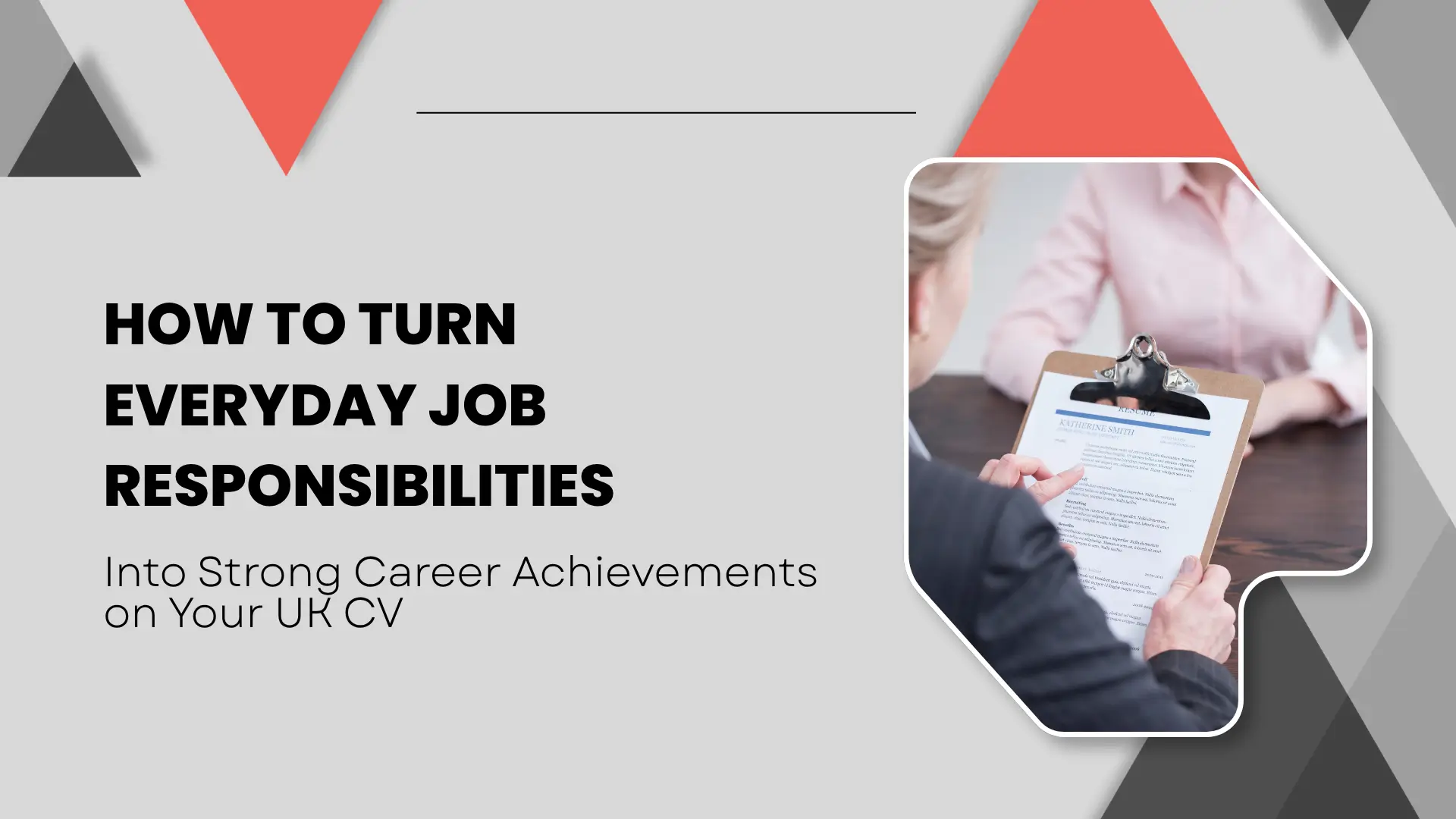 A sleek corporate banner featuring grey and red geometric triangle overlays. On the left, dark bold typography reads "HOW TO TURN EVERYDAY JOB RESPONSIBILITIES Into Strong Career Achievements on Your UK CV". On the right, an inset cutout photo displays a reviewer pointing at a resume document titled "KATHERINE SMITH" clipped onto a black clipboard during an employment evaluation.